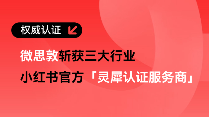权威认证｜微思敦拿下三大行业小红书「灵犀认证服务商」